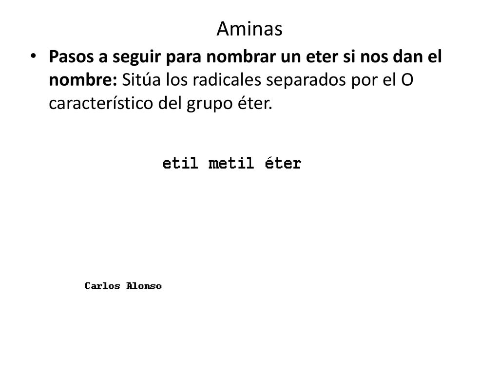 Aminas Pasos a seguir para nombrar un eter si nos dan el nombre: Sitúa los radicales separados por el O característico del grupo éter.