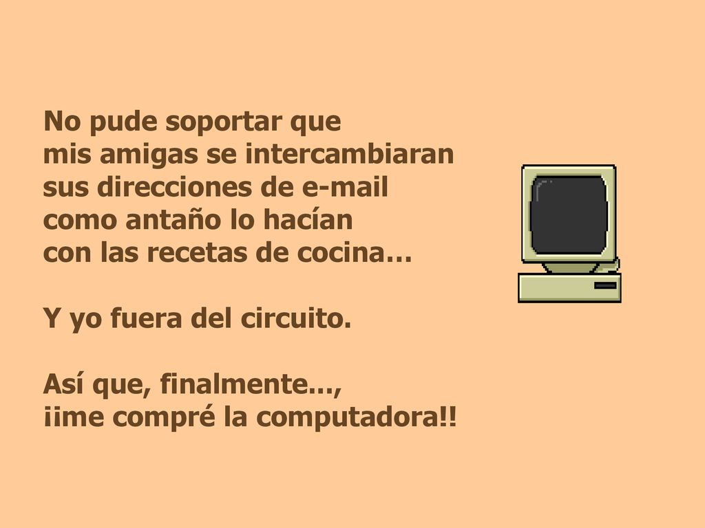 No pude soportar que mis amigas se intercambiaran sus direcciones de  . como antaño lo hacían.