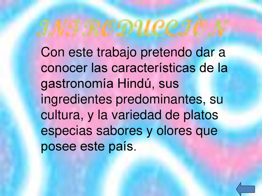 Con este trabajo pretendo dar a conocer las características de la gastronomía Hindú, sus ingredientes predominantes, su cultura, y la variedad de platos especias sabores y olores que posee este país.