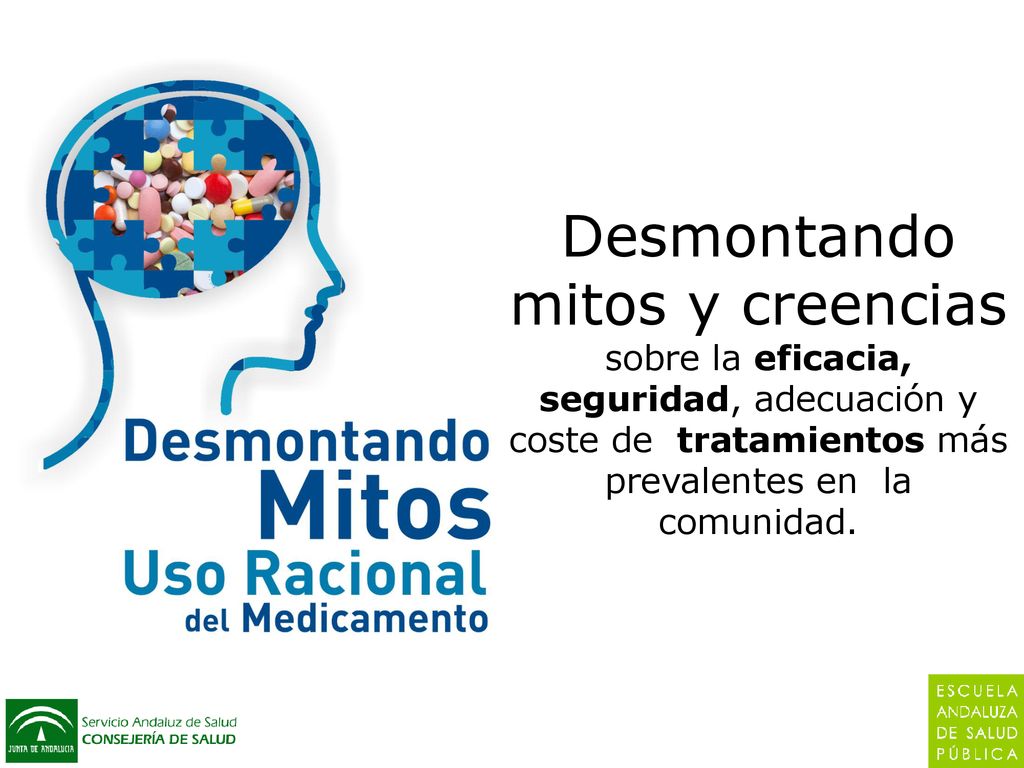 Desmontando mitos y creencias sobre la eficacia, seguridad, adecuación y coste de tratamientos más prevalentes en la comunidad.