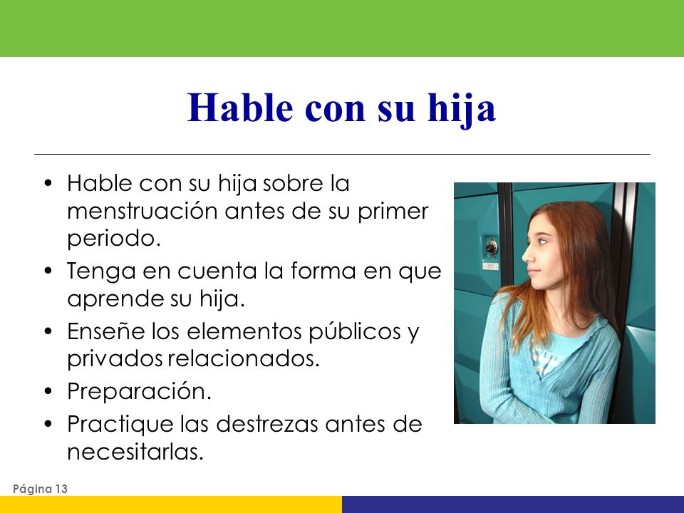 3/31/2017 Hable con su hija. Hable con su hija sobre la menstruación antes de su primer periodo. Tenga en cuenta la forma en que aprende su hija.
