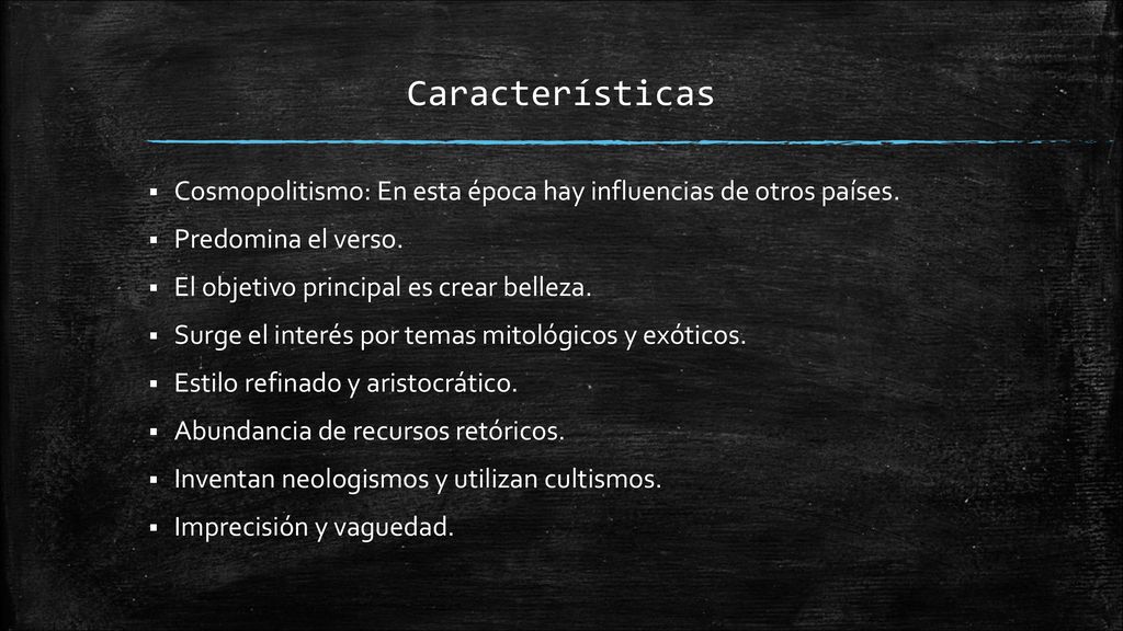 Características Cosmopolitismo: En esta época hay influencias de otros países. Predomina el verso.