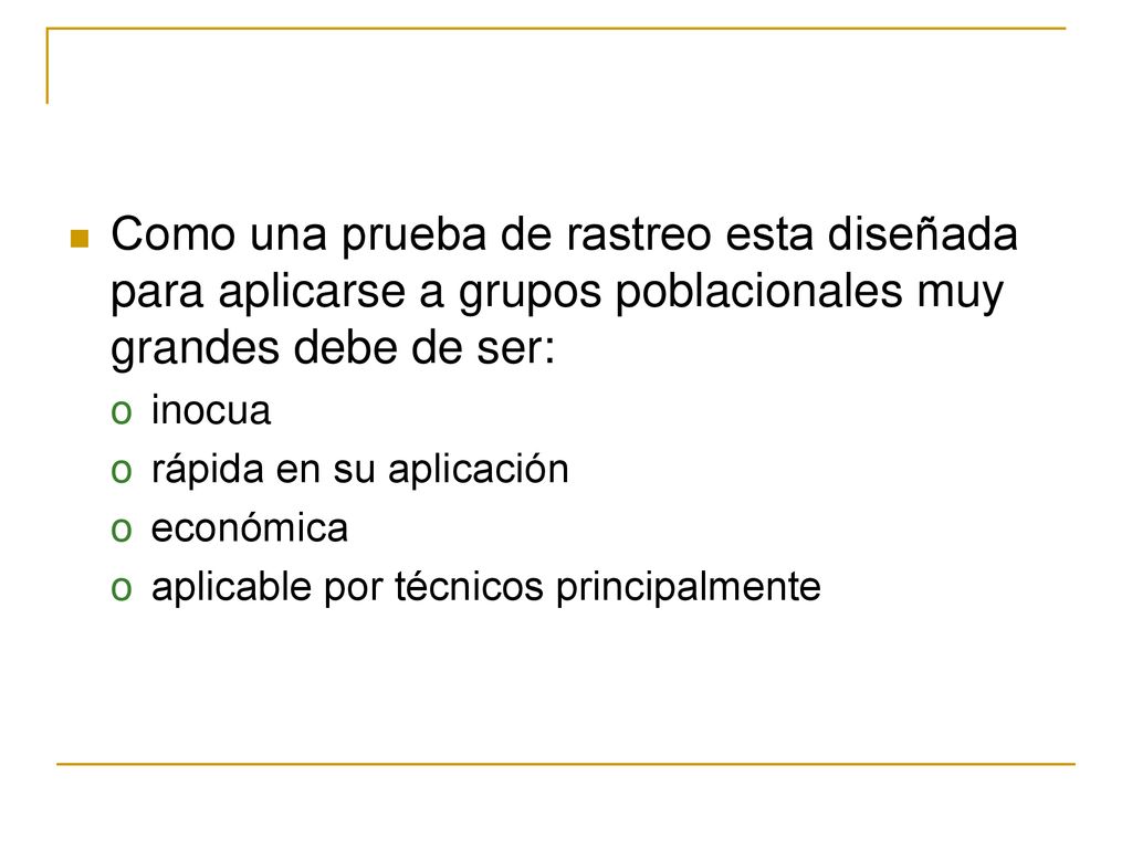 Como una prueba de rastreo esta diseñada para aplicarse a grupos poblacionales muy grandes debe de ser: