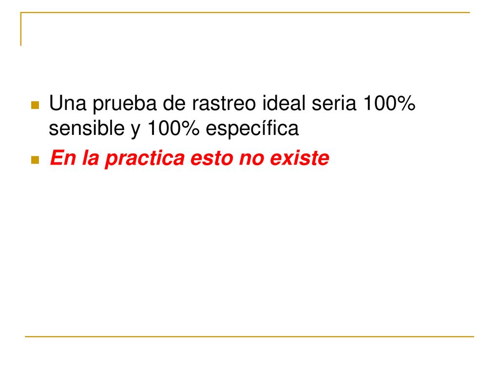 Una prueba de rastreo ideal seria 100% sensible y 100% específica