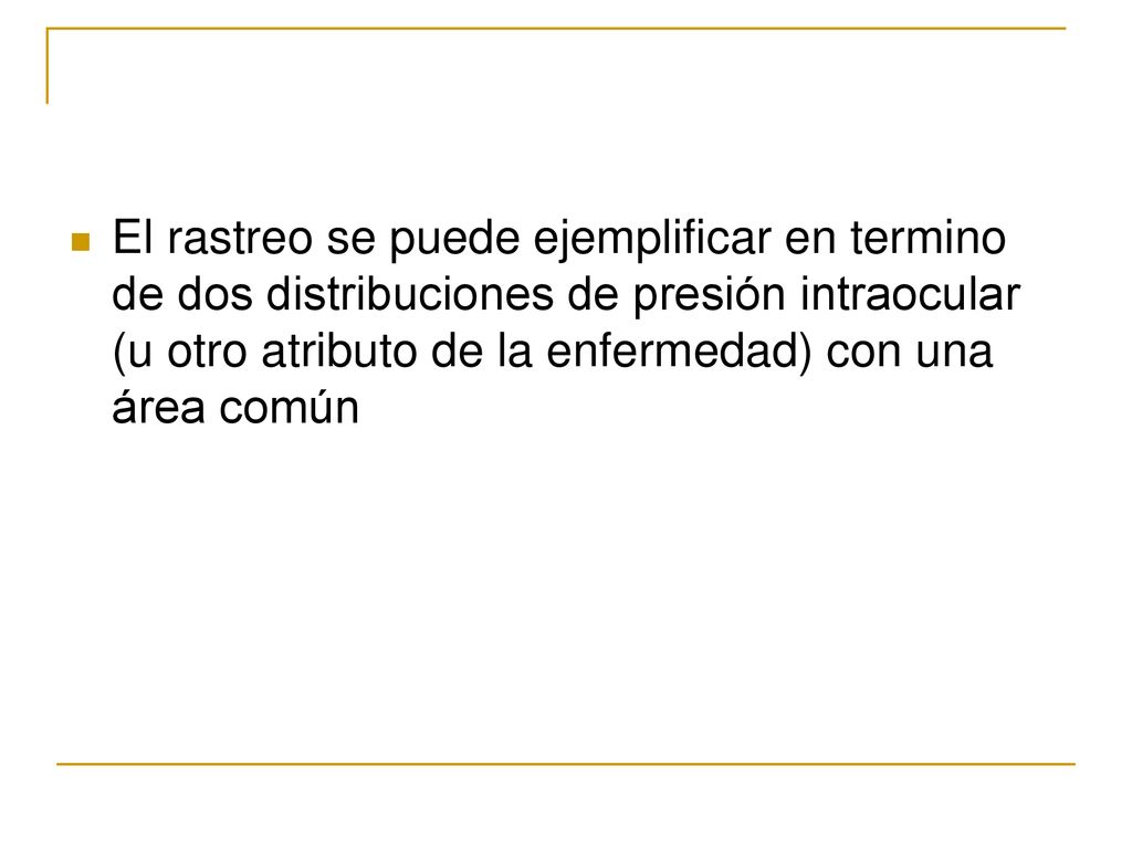 El rastreo se puede ejemplificar en termino de dos distribuciones de presión intraocular (u otro atributo de la enfermedad) con una área común