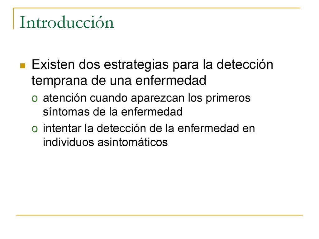 Introducción Existen dos estrategias para la detección temprana de una enfermedad. atención cuando aparezcan los primeros síntomas de la enfermedad.