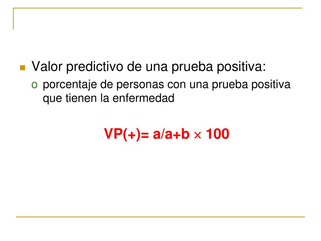 VP(+)= a/a+b  100 Valor predictivo de una prueba positiva: