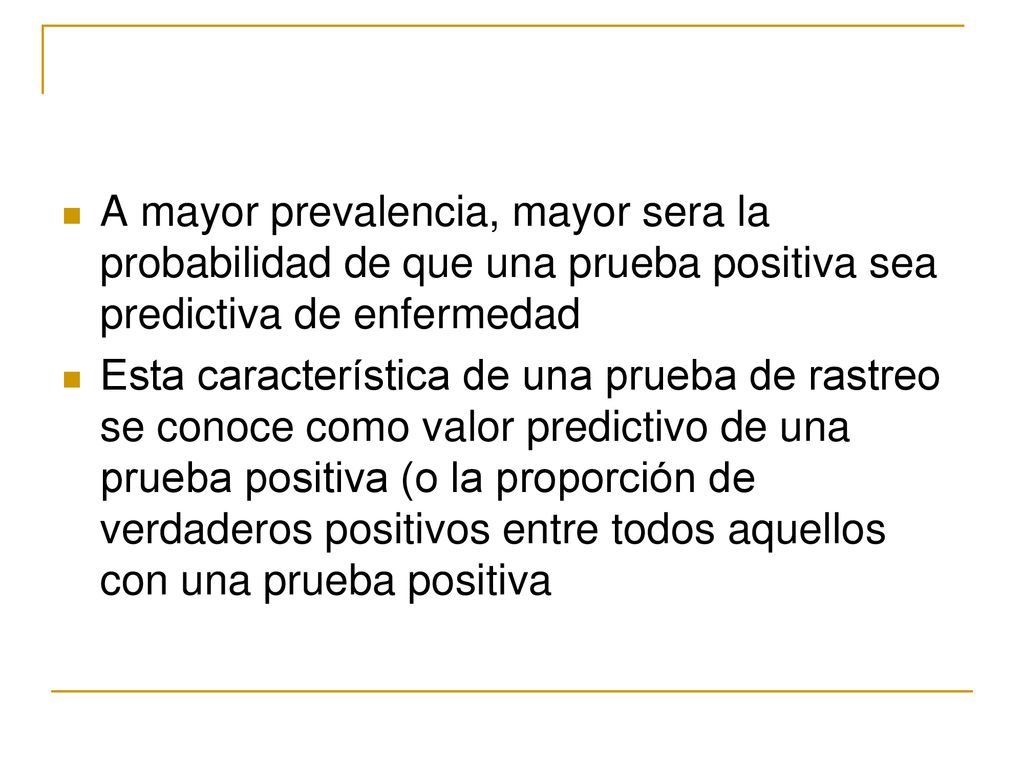 A mayor prevalencia, mayor sera la probabilidad de que una prueba positiva sea predictiva de enfermedad
