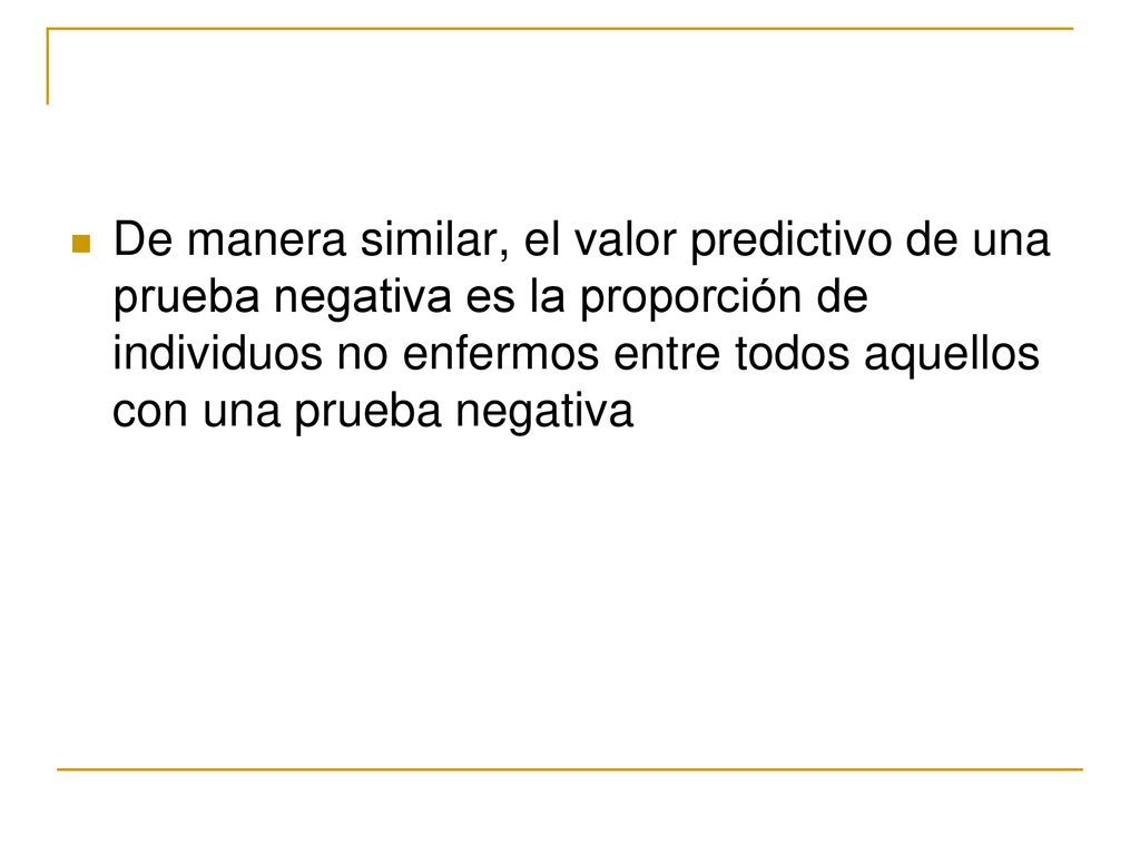 De manera similar, el valor predictivo de una prueba negativa es la proporción de individuos no enfermos entre todos aquellos con una prueba negativa
