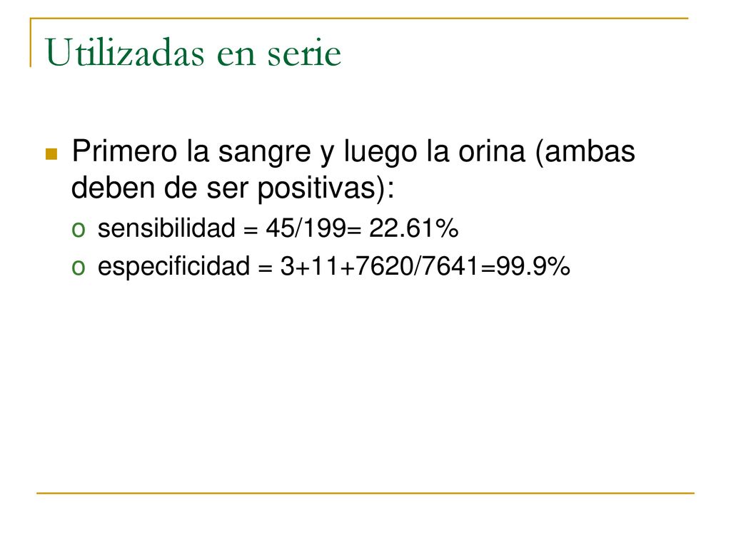 Utilizadas en serie Primero la sangre y luego la orina (ambas deben de ser positivas): sensibilidad = 45/199= 22.61%