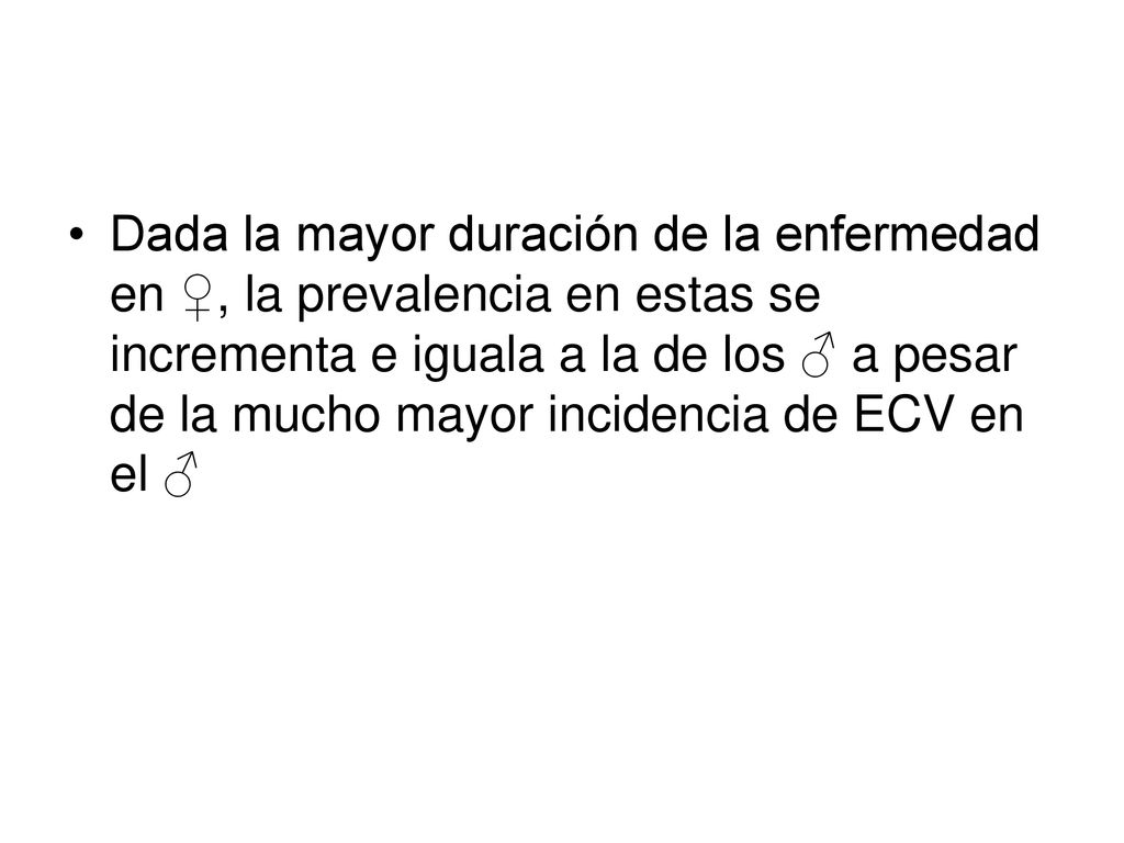Dada la mayor duración de la enfermedad en ♀, la prevalencia en estas se incrementa e iguala a la de los ♂ a pesar de la mucho mayor incidencia de ECV en el ♂