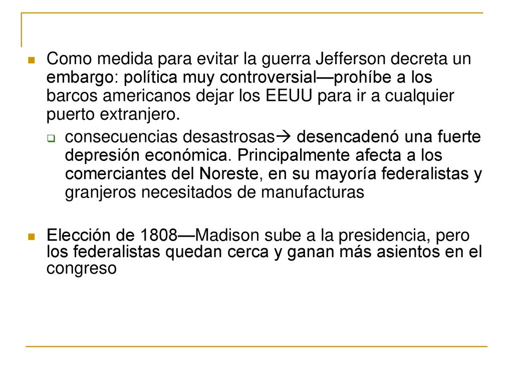 Como medida para evitar la guerra Jefferson decreta un embargo: política muy controversial—prohíbe a los barcos americanos dejar los EEUU para ir a cualquier puerto extranjero.