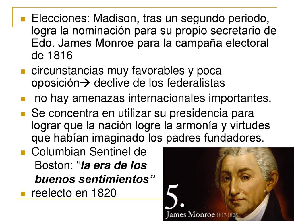 Elecciones: Madison, tras un segundo periodo, logra la nominación para su propio secretario de Edo. James Monroe para la campaña electoral de 1816