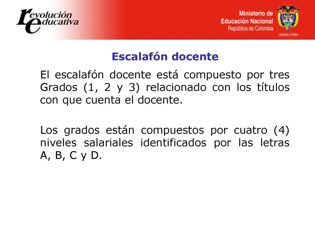 Escalafón docente El escalafón docente está compuesto por tres Grados (1, 2 y 3) relacionado con los títulos con que cuenta el docente.