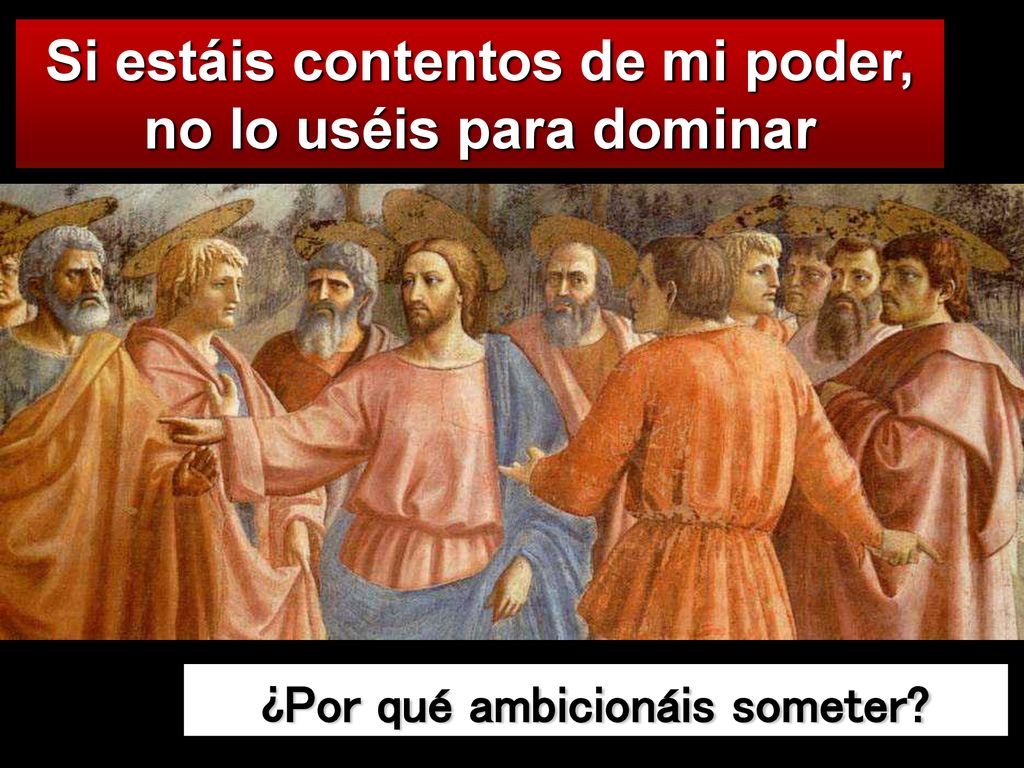 Si estáis contentos de mi poder, no lo uséis para dominar
