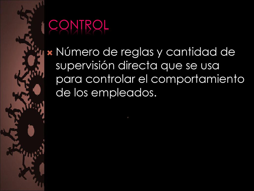 Control Número de reglas y cantidad de supervisión directa que se usa para controlar el comportamiento de los empleados.