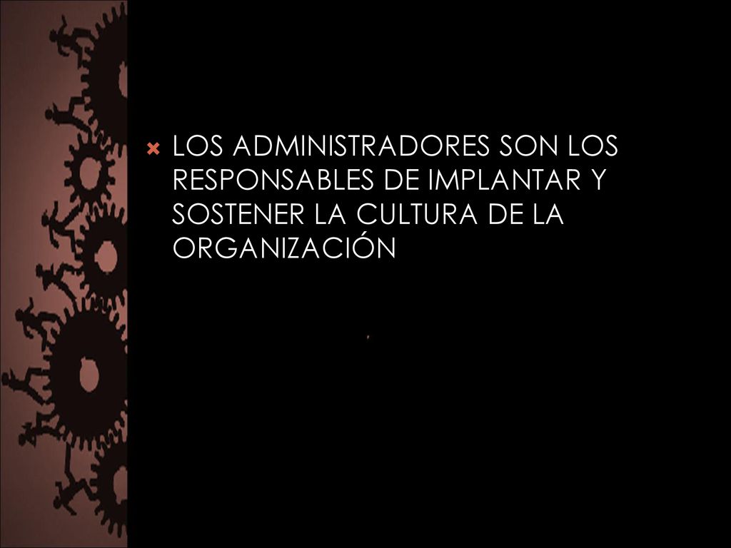 LOS ADMINISTRADORES SON LOS RESPONSABLES DE IMPLANTAR Y SOSTENER LA CULTURA DE LA ORGANIZACIÓN