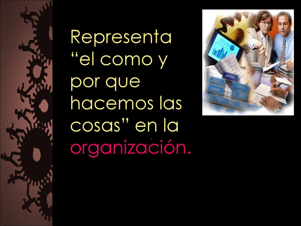 Representa el como y por que hacemos las cosas en la organización.