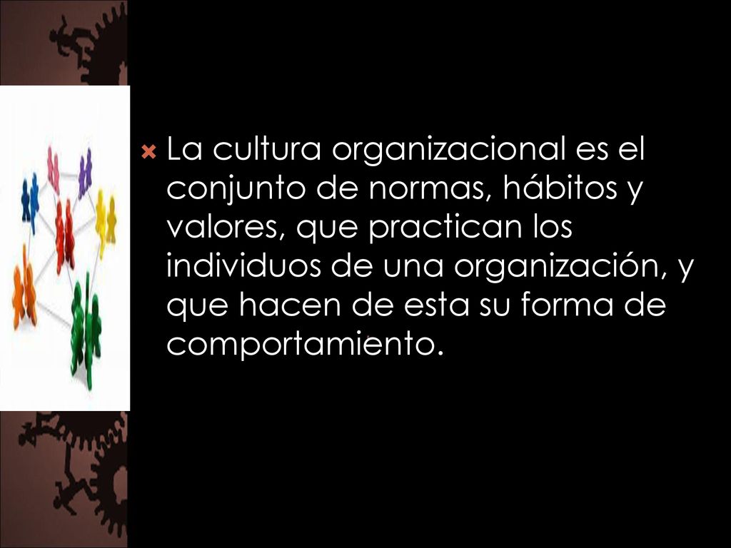 La cultura organizacional es el conjunto de normas, hábitos y valores, que practican los individuos de una organización, y que hacen de esta su forma de comportamiento.