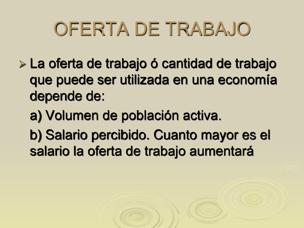 OFERTA DE TRABAJO La oferta de trabajo ó cantidad de trabajo que puede ser utilizada en una economía depende de: