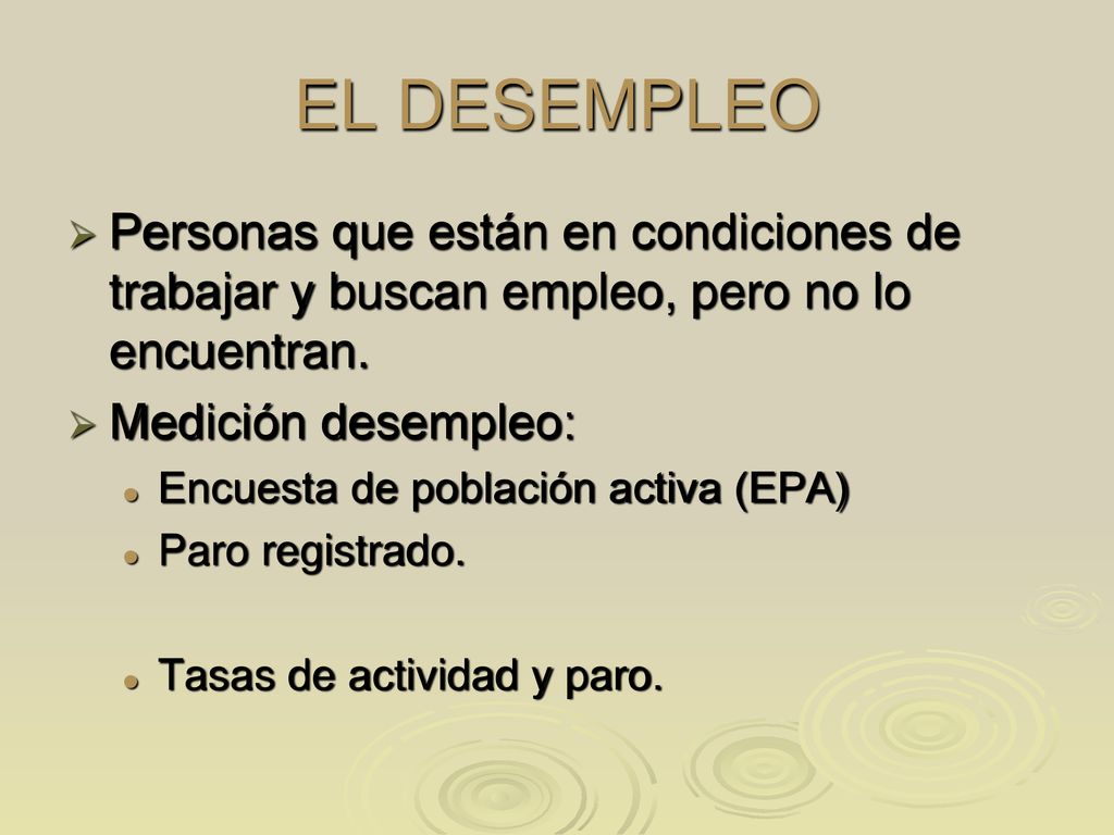 EL DESEMPLEO Personas que están en condiciones de trabajar y buscan empleo, pero no lo encuentran. Medición desempleo:
