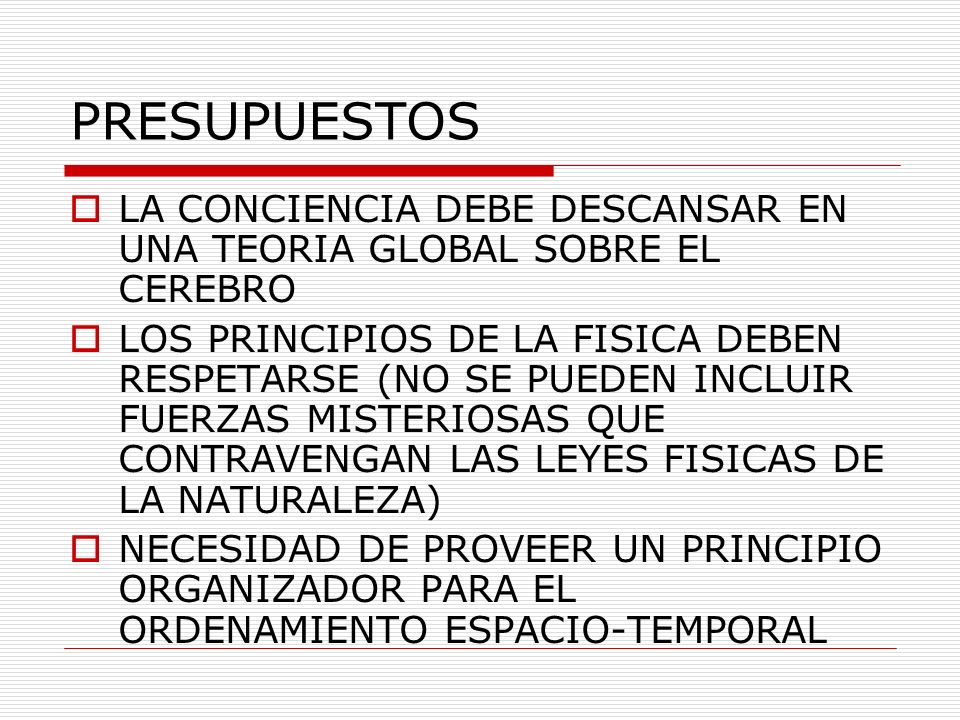 PRESUPUESTOS LA CONCIENCIA DEBE DESCANSAR EN UNA TEORIA GLOBAL SOBRE EL CEREBRO.