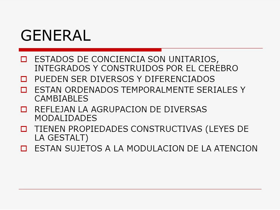 GENERAL ESTADOS DE CONCIENCIA SON UNITARIOS, INTEGRADOS Y CONSTRUIDOS POR EL CEREBRO. PUEDEN SER DIVERSOS Y DIFERENCIADOS.