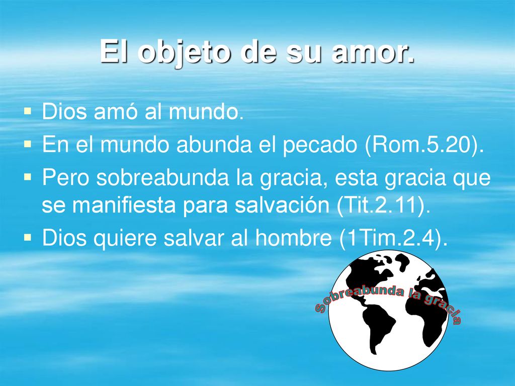 El objeto de su amor. Sobreabunda la gracia Dios amó al mundo.