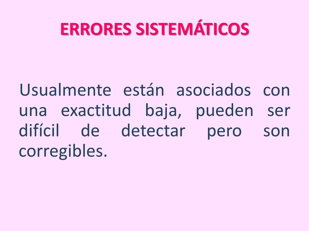 ERRORES SISTEMÁTICOS Usualmente están asociados con una exactitud baja, pueden ser difícil de detectar pero son corregibles.