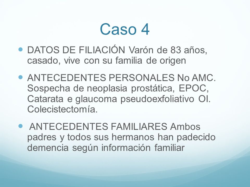 Caso 4 DATOS DE FILIACIÓN Varón de 83 años, casado, vive con su familia de origen.