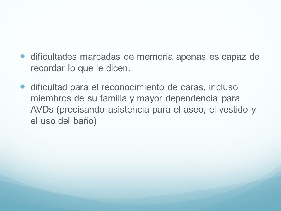 dificultades marcadas de memoria apenas es capaz de recordar lo que le dicen.