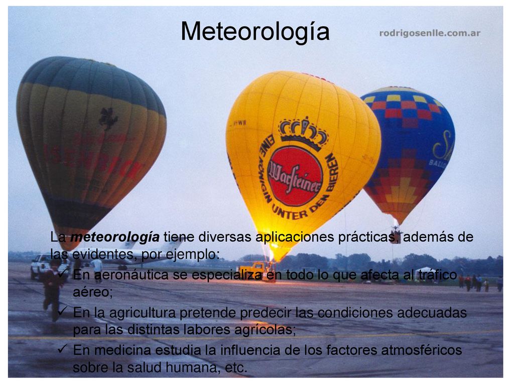 Meteorología La meteorología tiene diversas aplicaciones prácticas, además de las evidentes, por ejemplo: