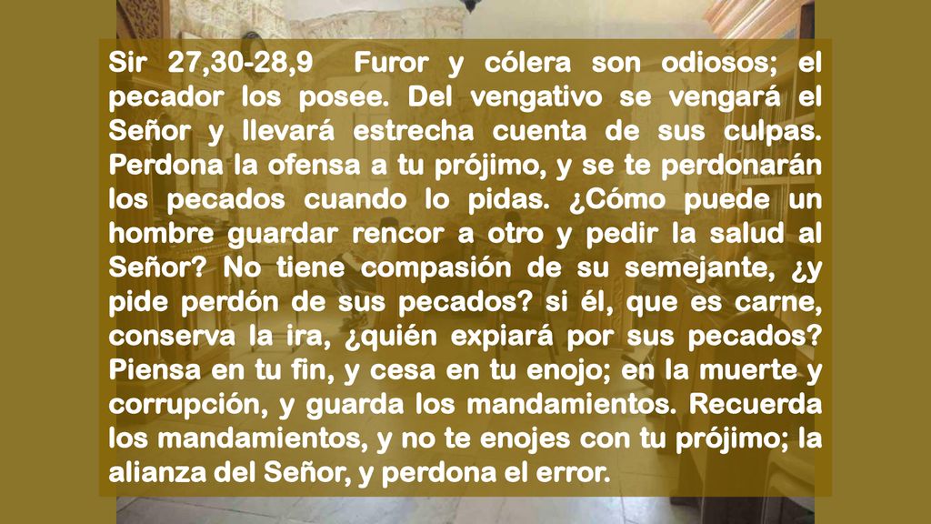 Sir 27,30-28,9 Furor y cólera son odiosos; el pecador los posee
