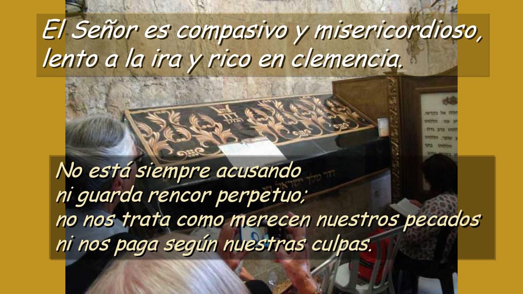 El Señor es compasivo y misericordioso, lento a la ira y rico en clemencia.