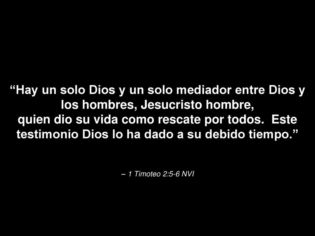 Hay un solo Dios y un solo mediador entre Dios y los hombres, Jesucristo hombre,