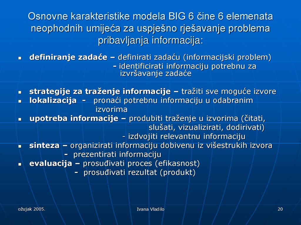Osnovne karakteristike modela BIG 6 čine 6 elemenata neophodnih umijeća za uspješno rješavanje problema pribavljanja informacija: