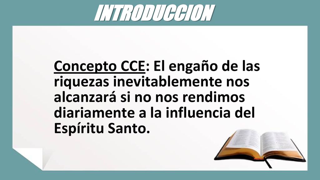 INTRODUCCION Concepto CCE: El engaño de las riquezas inevitablemente nos alcanzará si no nos rendimos diariamente a la influencia del Espíritu Santo.