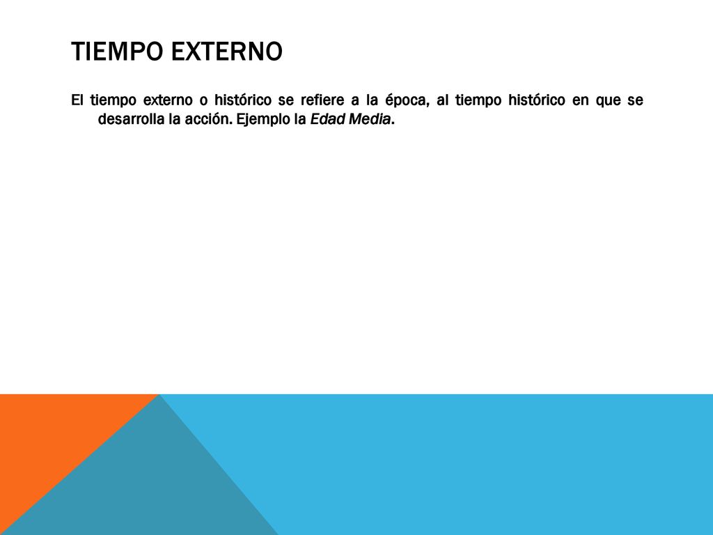 Tiempo externo El tiempo externo o histórico se refiere a la época, al tiempo histórico en que se desarrolla la acción.