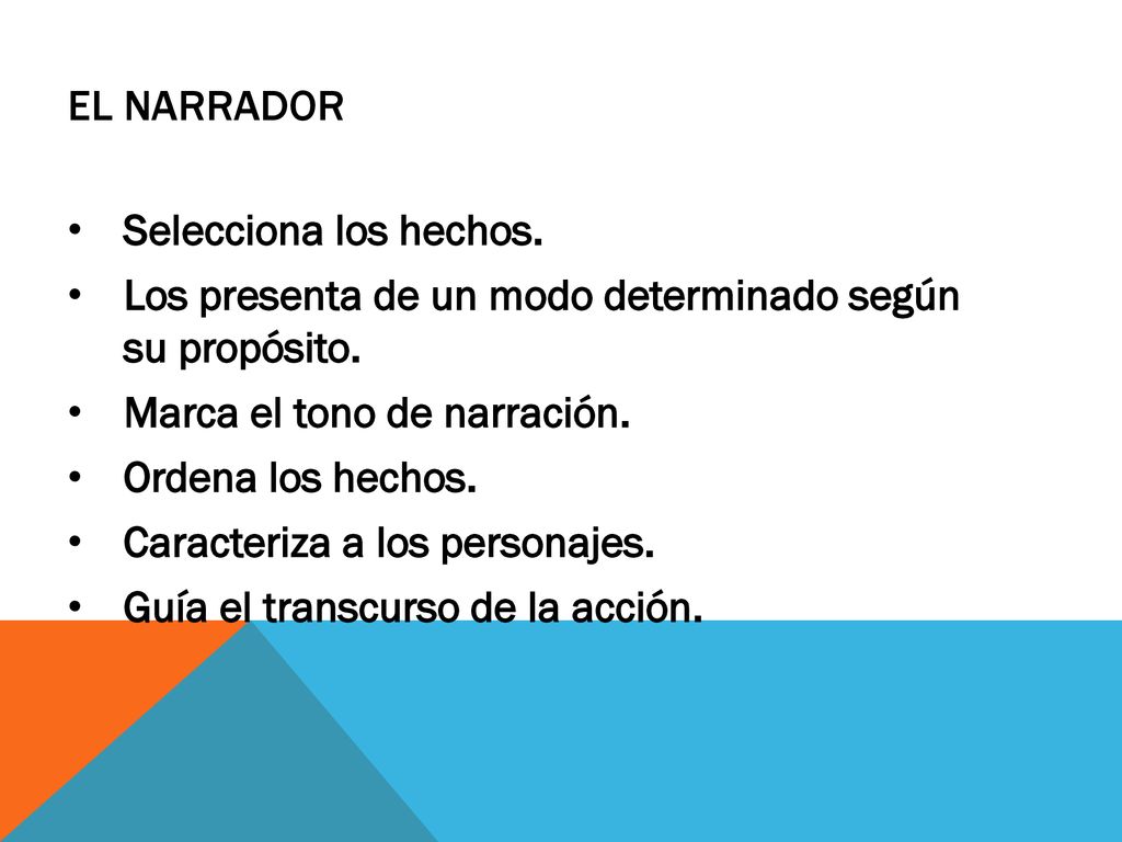 El narrador Selecciona los hechos. Los presenta de un modo determinado según su propósito. Marca el tono de narración.
