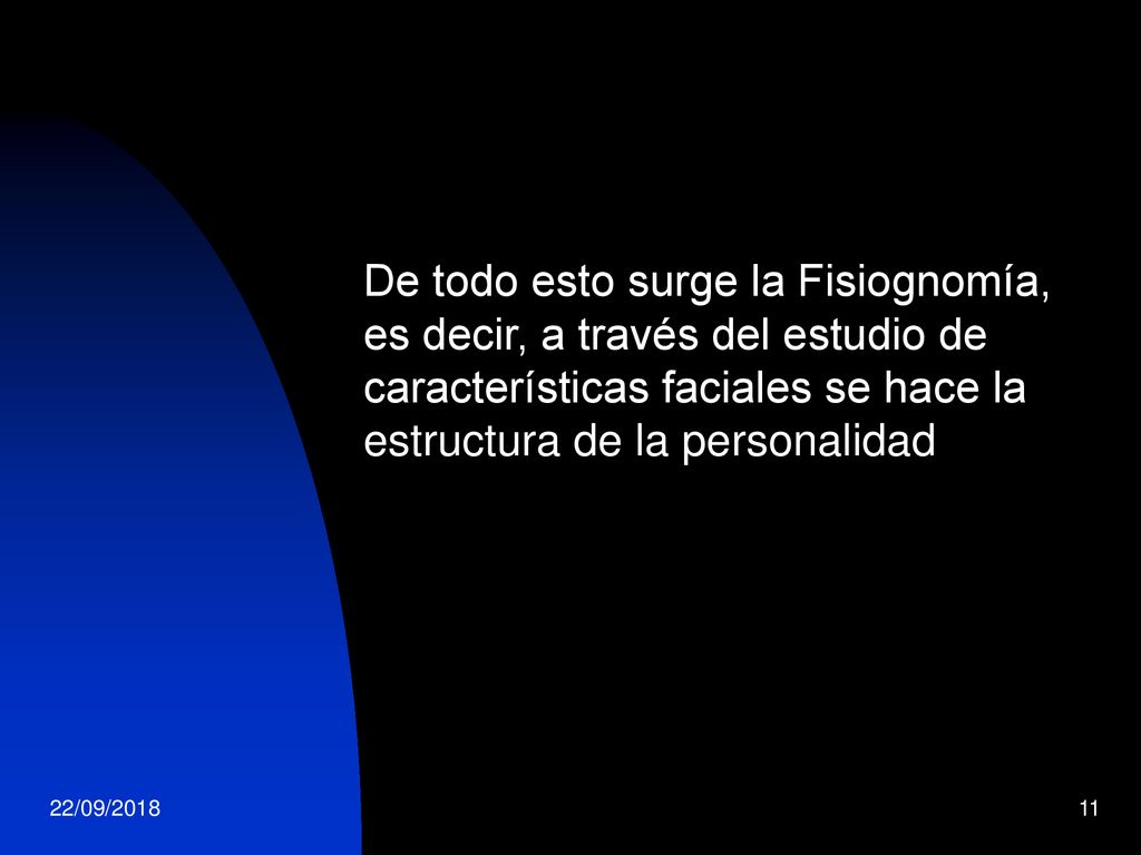 De todo esto surge la Fisiognomía, es decir, a través del estudio de características faciales se hace la estructura de la personalidad