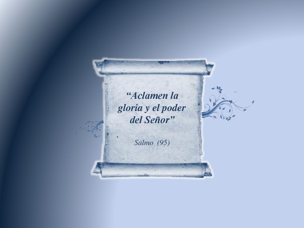 Aclamen la gloria y el poder del Señor