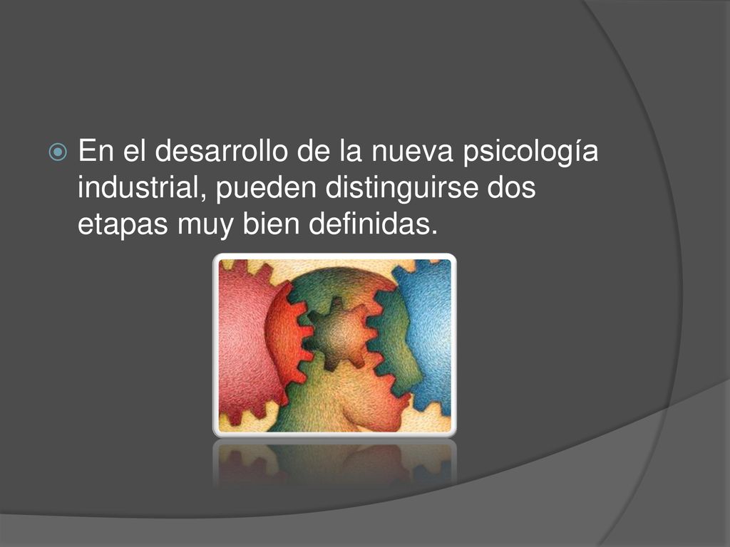 En el desarrollo de la nueva psicología industrial, pueden distinguirse dos etapas muy bien definidas.
