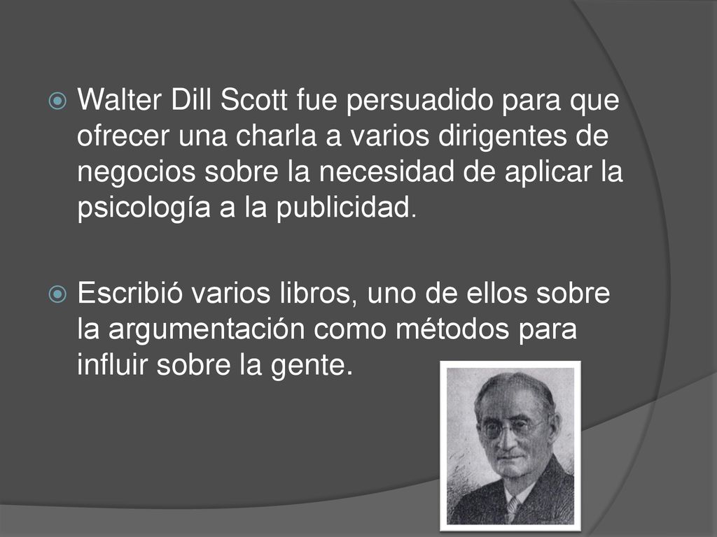 Walter Dill Scott fue persuadido para que ofrecer una charla a varios dirigentes de negocios sobre la necesidad de aplicar la psicología a la publicidad.