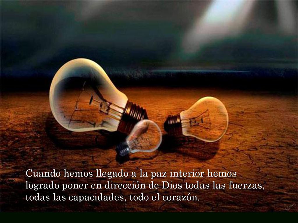 Cuando hemos llegado a la paz interior hemos logrado poner en dirección de Dios todas las fuerzas, todas las capacidades, todo el corazón.