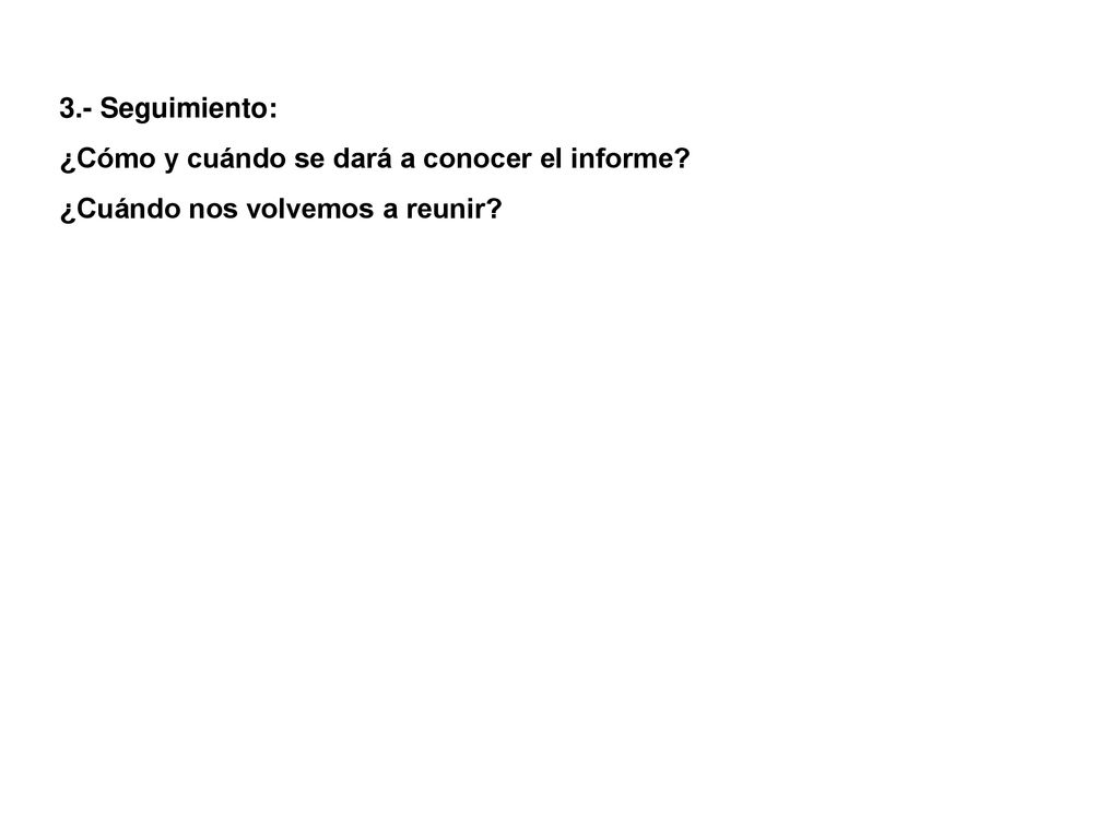 3.- Seguimiento: ¿Cómo y cuándo se dará a conocer el informe ¿Cuándo nos volvemos a reunir