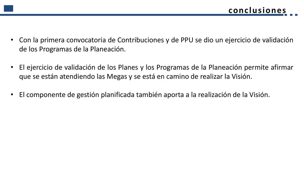 conclusiones Con la primera convocatoria de Contribuciones y de PPU se dio un ejercicio de validación de los Programas de la Planeación.