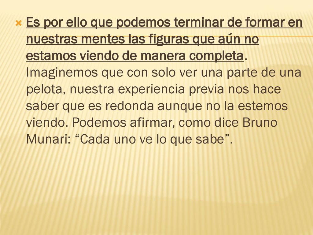 Es por ello que podemos terminar de formar en nuestras mentes las figuras que aún no estamos viendo de manera completa.