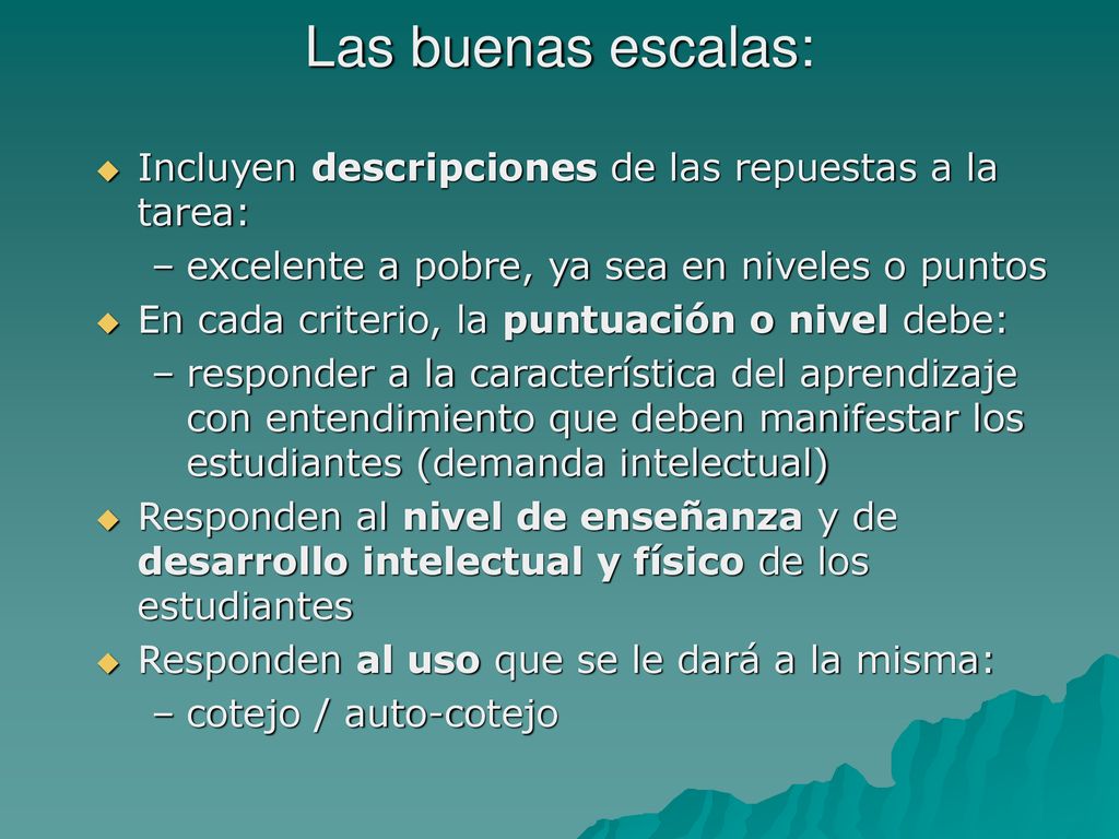 Las buenas escalas: Incluyen descripciones de las repuestas a la tarea: excelente a pobre, ya sea en niveles o puntos.