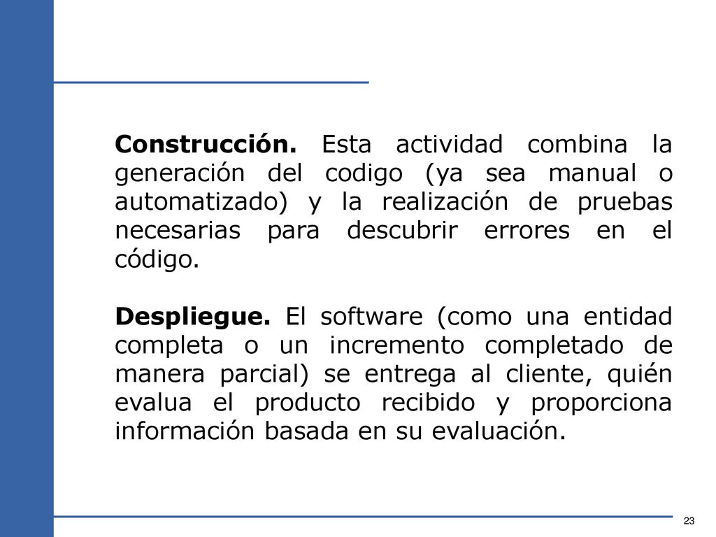 Construcción. Esta actividad combina la generación del codigo (ya sea manual o automatizado) y la realización de pruebas necesarias para descubrir errores en el código.