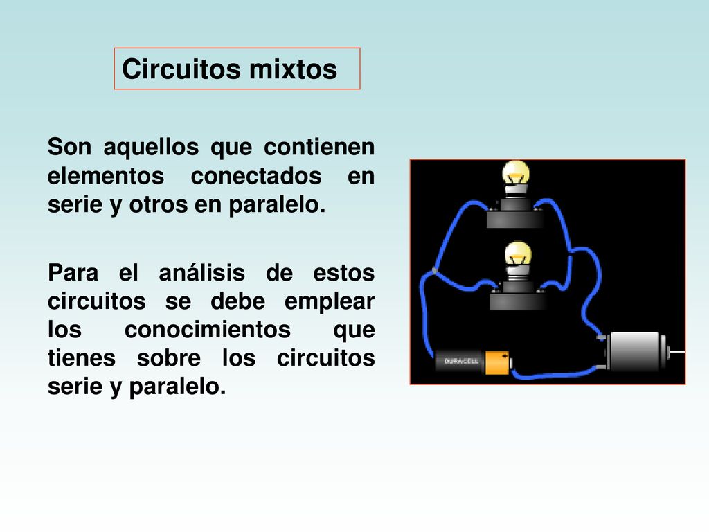 Circuitos mixtos Son aquellos que contienen elementos conectados en serie y otros en paralelo.